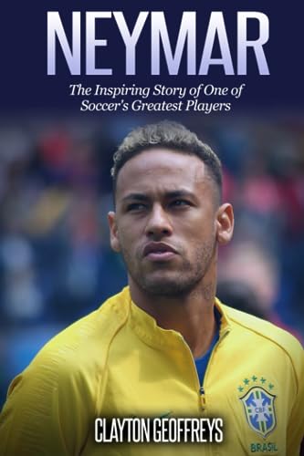 Neymar: The Inspiring Story of One of Soccer's Greatest Players (Soccer Biography Books)