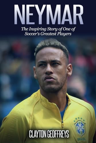 Neymar: The Inspiring Story of One of Soccer's Greatest Players (Soccer Biography Books)