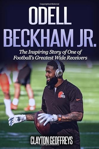 Odell Beckham Jr.: The Inspiring Story of One of Football's Greatest Wide Receivers (Football Biography Books)