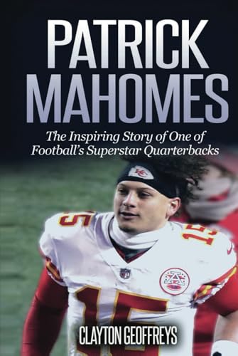 Patrick Mahomes: The Inspiring Story of One of Football’s Superstar Quarterbacks (Football Biography Books)