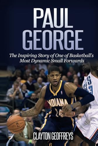 Paul George: The Inspiring Story of One of Basketball’s Most Dynamic Small Forwards (Basketball Biography Books) von Independently published