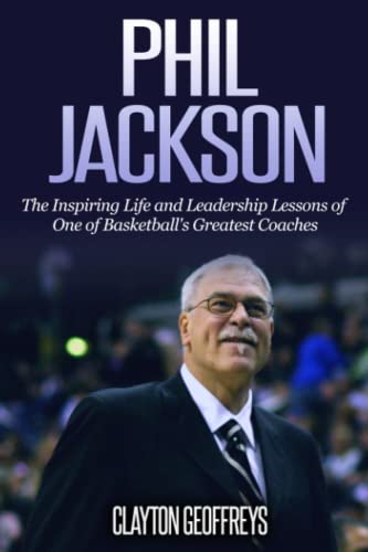 Phil Jackson: The Inspiring Life and Leadership Lessons of One of Basketball's Greatest Coaches (Basketball Biography & Leadership Books) von Independently published