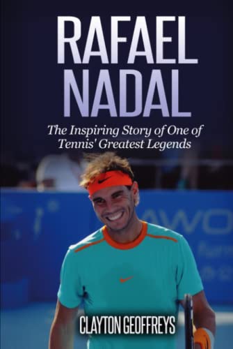 Rafael Nadal: The Inspiring Story of One of Tennis' Greatest Legends (Tennis Biography Books)
