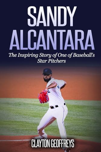Sandy Alcantara: The Inspiring Story of One of Baseball’s Star Pitchers (Baseball Biography Books) von Independently published