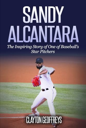 Sandy Alcantara: The Inspiring Story of One of Baseball’s Star Pitchers (Baseball Biography Books) von Independently published