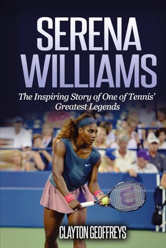 Serena Williams: The Inspiring Story of One of Tennis' Greatest Legends (Tennis Biography Books)