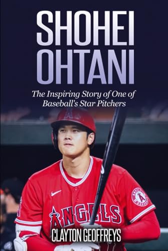 Shohei Ohtani: The Inspiring Story of One of Baseball's Star Pitchers (Baseball Biography Books)