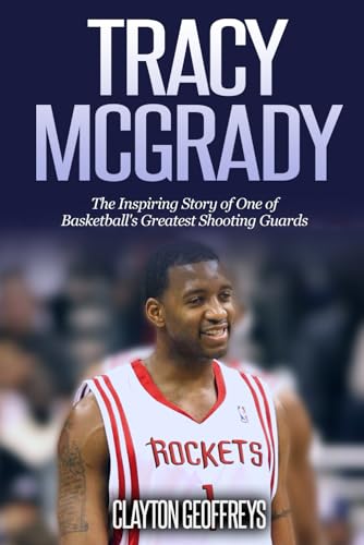 Tracy McGrady: The Inspiring Story of One of Basketball's Greatest Shooting Guards (Basketball Biography Books)