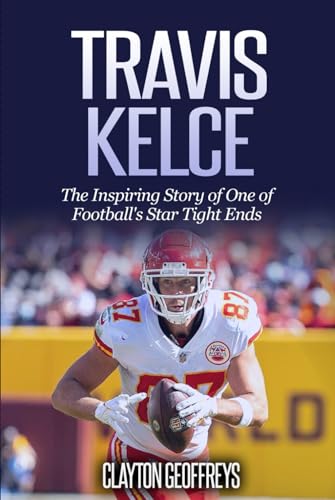 Travis Kelce: The Inspiring Story of One of Football's Star Tight Ends (Football Biography Books) von Independently published