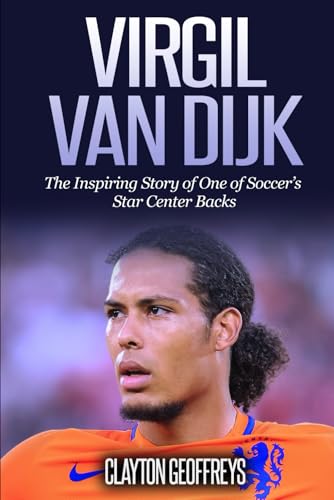 Virgil van Dijk: The Inspiring Story of One of Soccer’s Star Center Backs (Soccer Biography Books) von Independently published