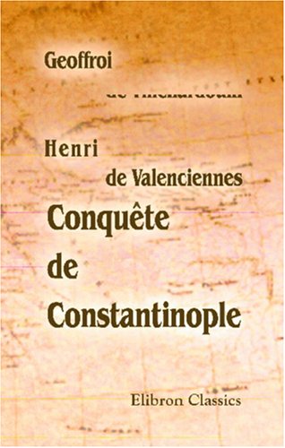 Conquête de Constantinople: Avec la continuation de Henri de Valenciennes (Histoire de l'empereur Henry) von Adamant Media Corporation