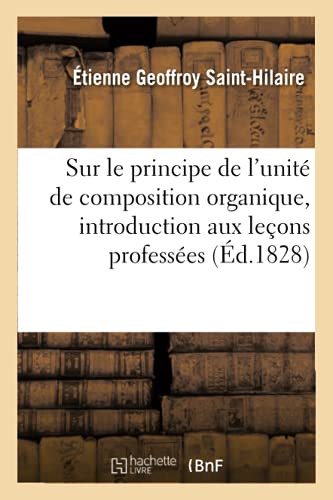 Sur le principe de l'unité de composition organique, discours servant d'introduction: Aux Leçons Professées Au Jardin Du Roi (Sciences)