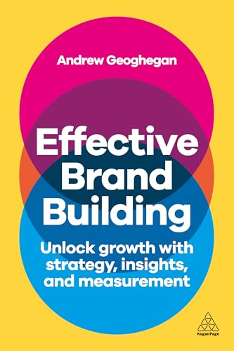 Effective Brand Building: Unlock Growth with Strategy, Insights, and Measurement von Kogan Page