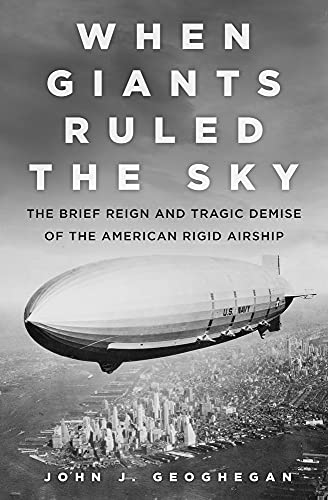 When Giants Ruled the Sky: The Brief Reign and Tragic Demise of the American Rigid Airship von The History Press Ltd