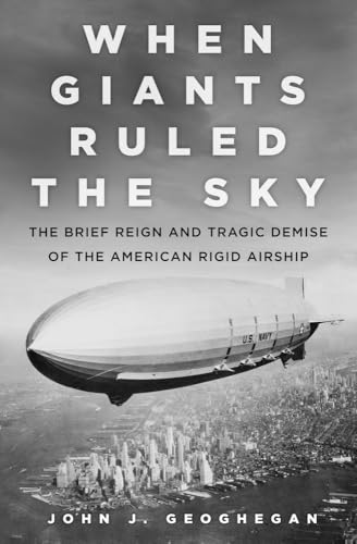 When Giants Ruled the Sky: The Brief Reign and Tragic Demise of the American Rigid Airship von The History Press Ltd