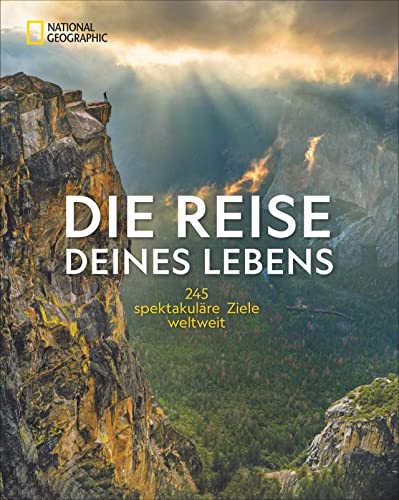 National Geographic Bildband: Die Reise deines Lebens - die 245 spektakulärsten Abenteuerreisen der Welt. Unvergessliche Traumreisen dank ... Essays.: 245 spektakuläre Ziele weltweit von National Geographic