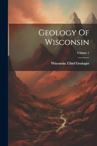Geology Of Wisconsin; Volume 1 von Legare Street Press