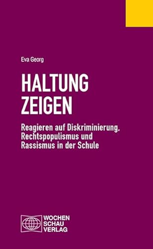 Haltung zeigen: Reagieren auf Diskriminierung, Rechtspopulismus und Rassismus in der Schule (Politisches Fachbuch)