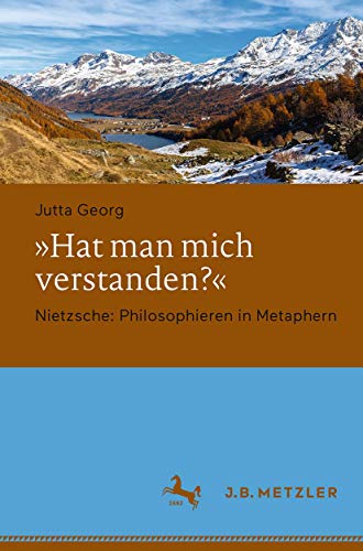 "Hat man mich verstanden?": Nietzsche: Philosophieren in Metaphern von J.B. Metzler
