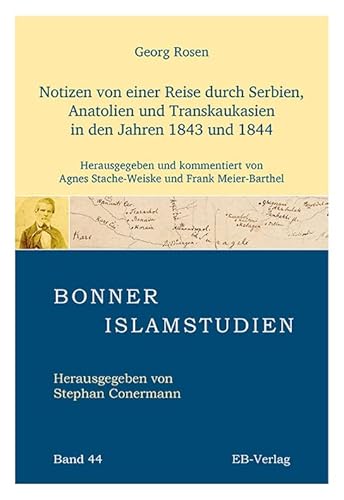Notizen von einer Reise durch Serbien, Anatolien und Transkaukasien in den Jahren 1843 und 1844: Herausgegeben und kommentiert von Agnes Stache-Weiske und Frank Meier-Barthel (Bonner Islamstudien) von EB-Verlag