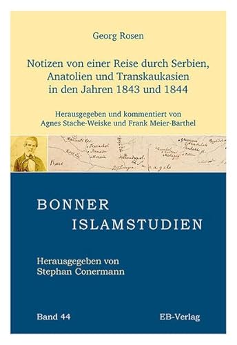 Notizen von einer Reise durch Serbien, Anatolien und Transkaukasien in den Jahren 1843 und 1844: Herausgegeben und kommentiert von Agnes Stache-Weiske und Frank Meier-Barthel (Bonner Islamstudien)