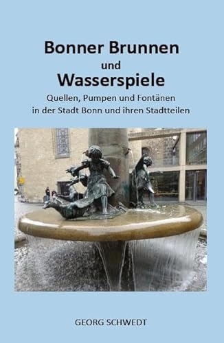 Bonner Brunnen und Wasserspiele: Quellen, Pumpen und Fontänen in der Stadt Bonn und ihren Stadtteilen (Books on Demand im Kid Verlag) von Kid Verlag