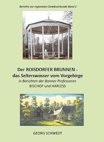 Der ROISDORFER BRUNNNEN - das Selterswassers vom Vorgebirge: in Berichten der Bonner Professoren BISCHOF und HARLESS (Berichte zur regionalen Gewässerkunde) von Kid Verlag
