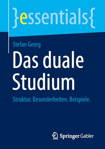 Das duale Studium: Struktur. Besonderheiten. Beispiele. (essentials) von Springer Gabler