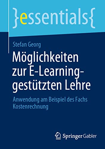 Möglichkeiten zur E-Learning-gestützten Lehre: Anwendung am Beispiel des Fachs Kostenrechnung (essentials)
