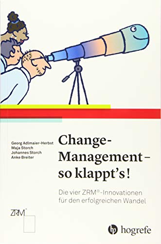 Change–Management – so klappt's!: Die vier ZRM®–Innovationen für den erfolgreichen Wandel von Hogrefe AG