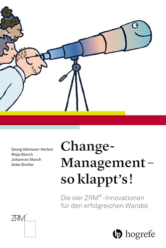 Change–Management – so klappt's!: Die vier ZRM®–Innovationen für den erfolgreichen Wandel von Hogrefe AG