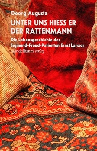 Unter uns hieß er der Rattenmann: Die Lebensgeschichte des Sigmund-Freud-Patienten Ernst Lanzer