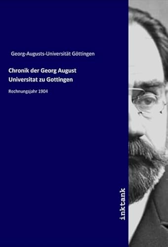 Chronik der Georg August Universitat zu Gottingen: Rechnungsjahr 1904 von Inktank-Publishing