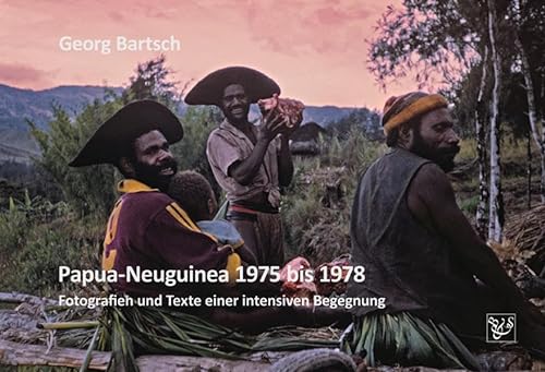 Papua-Neuguinea 1975 bis 1978: Fotografien und Texte einer intensiven Begegnung von Böhland & Schremmer Verlag