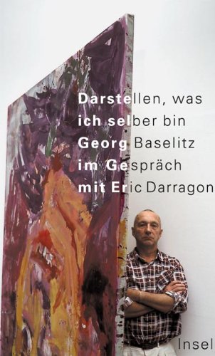 Darstellen, was ich selber bin: Georg Baselitz im Gespräch mit Eric Darragon