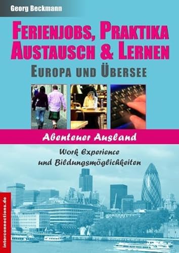 Ferienjobs und Praktika, Europa und Übersee: Abenteuer Ausland - Work Experience und Bildungsmöglichkeiten - Sprachen, Aupair, Freiwilligendienste, Work and Travel ... (Jobs, Praktika, Studium)