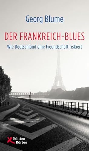Der Frankreich-Blues: Wie Deutschland eine Freundschaft riskiert von Edition Körber