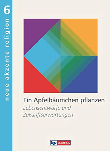 Neue Akzente Religion - Band 6: Ein Apfelbäumchen pflanzen - Lebensentwürfe und Zukunftserwartungen - Schulbuch von Patmos Schulbuch