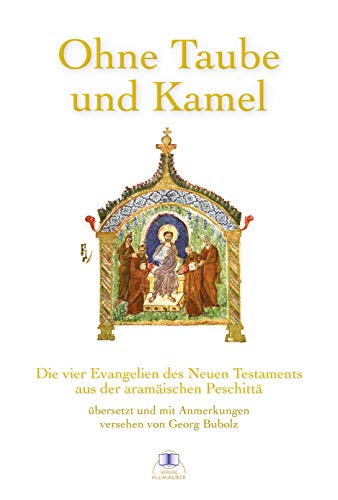 Ohne Taube und Kamel: Die vier Evangelien des Neuen Testaments aus der aramäischen Peschitta übersetzt und kommentiert Ohne Taube und Kamel: Die vier Evangelien des Neuen Testaments aus der aramäischen Peschitta übersetzt und kommentiert