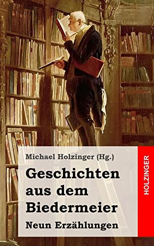Geschichten aus dem Biedermeier: Neun Erzählungen Geschichten aus dem Biedermeier: Neun Erzählungen von CREATESPACE
