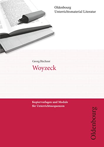 Oldenbourg Unterrichtsmaterial Literatur - Kopiervorlagen und Module für Unterrichtssequenzen: Woyzeck Oldenbourg Unterrichtsmaterial Literatur - Kopiervorlagen und Module für Unterrichtssequenzen: Woyzeck