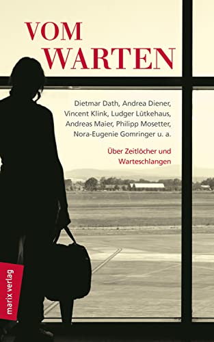 Vom Warten: Marion Brasch, Dietmar Dath, Vincent Klink, Ludger Lütkehaus, Andreas Maier, Philipp Mosetter, Nora-Eugenie Gomringer u. a. Über Zeitlöcher und Warteschlangen