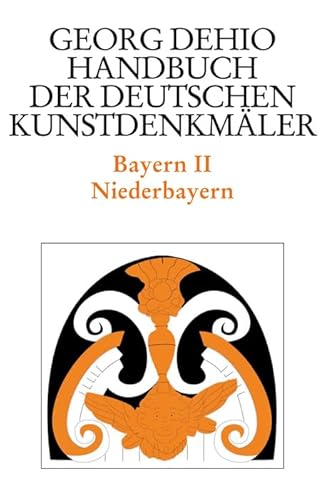 Dehio - Handbuch der deutschen Kunstdenkmäler / Bayern Bd. 2: Niederbayern (Georg Dehio: Dehio - Handbuch der deutschen Kunstdenkmäler)