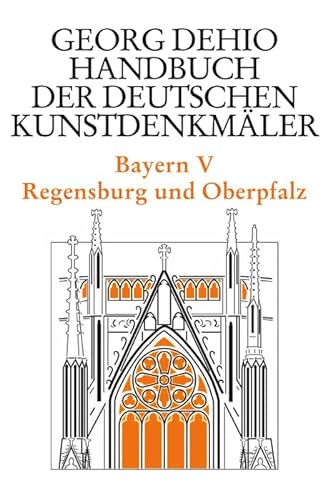 Dehio - Handbuch der deutschen Kunstdenkmäler / Bayern Bd. 5: Regensburg und Oberpfalz (Georg Dehio: Dehio - Handbuch der deutschen Kunstdenkmäler)