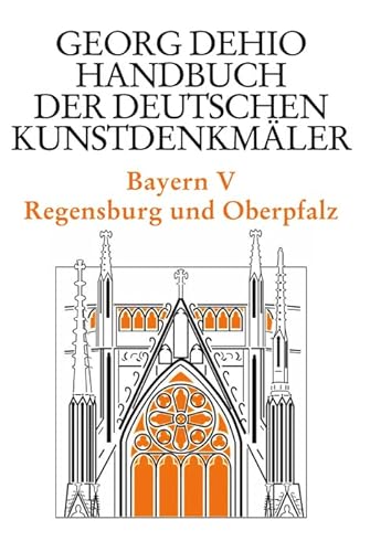 Dehio - Handbuch der deutschen Kunstdenkmäler / Bayern Bd. 5: Regensburg und Oberpfalz (Georg Dehio: Dehio - Handbuch der deutschen Kunstdenkmäler) von de Gruyter
