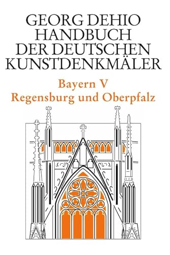 Dehio - Handbuch der deutschen Kunstdenkmäler / Bayern Bd. 5: Regensburg und Oberpfalz (Georg Dehio: Dehio - Handbuch der deutschen Kunstdenkmäler)