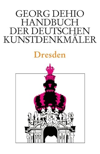 Dehio - Handbuch der deutschen Kunstdenkmäler / Dresden (Georg Dehio: Dehio - Handbuch der deutschen Kunstdenkmäler) von de Gruyter