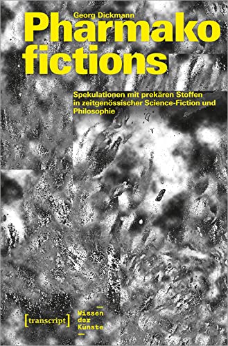 Pharmakofictions - Spekulationen mit prekären Stoffen in zeitgenössischer Science-Fiction und Philosophie (Wissen der Künste) von transcript