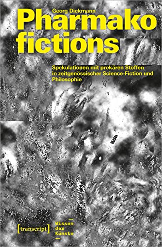 Pharmakofictions - Spekulationen mit prekären Stoffen in zeitgenössischer Science-Fiction und Philosophie (Wissen der Künste)