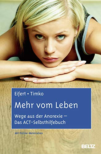 Mehr vom Leben: Wege aus der Anorexie - Das ACT-Selbsthilfebuch. Mit Online-Materialien von Psychologie Verlagsunion